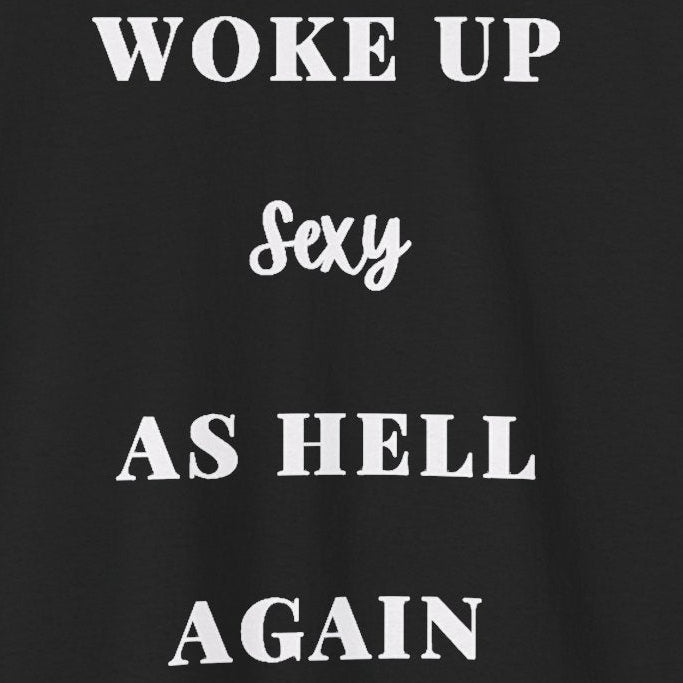 Woke Up Sexy As Hell Again Tee